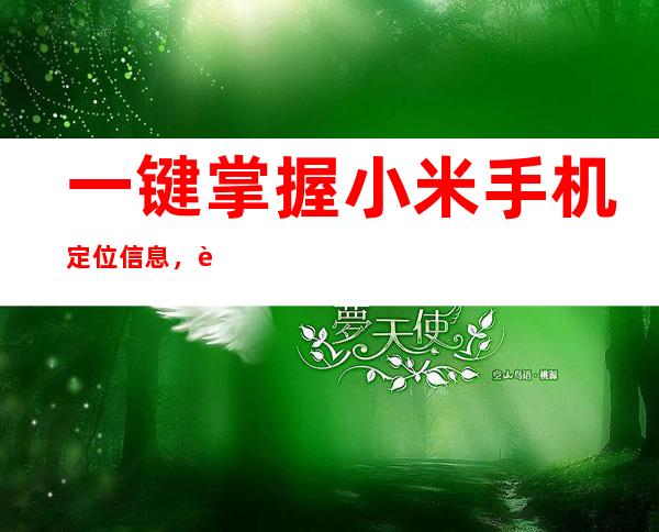 一键掌握小米手机定位信息，轻松解决位置难题