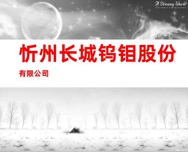 忻州长城钨钼股份有限公司